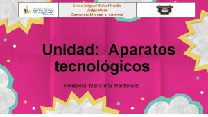 Unidad Aparatos tecnolgicos Profesora Macarena Maldonado Objetivo Conocer