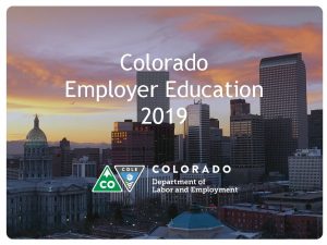 Colorado Employer Education 2019 Presentation Overview Unemployment Insurance