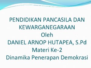 PENDIDIKAN PANCASILA DAN KEWARGANEGARAAN Oleh DANIEL ARNOP HUTAPEA