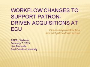 WORKFLOW CHANGES TO SUPPORT PATRONDRIVEN ACQUISITIONS AT ECU