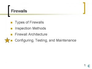Firewalls n Types of Firewalls n Inspection Methods