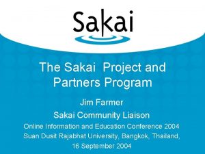The Sakai Project and Partners Program Jim Farmer