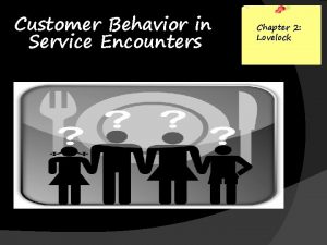 Customer Behavior in Service Encounters Chapter 2 Lovelock