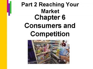 Part 2 Reaching Your Market Chapter 6 Consumers