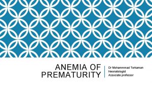 ANEMIA OF PREMATURITY Dr Mohammmad Torkaman Neonatologist Associate