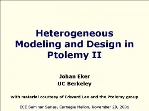 Heterogeneous Modeling and Design in Ptolemy II Johan