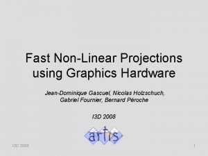 Fast NonLinear Projections using Graphics Hardware JeanDominique Gascuel