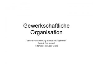 Gewerkschaftliche Organisation Seminar Globalisierung und soziale Ungleichheit Dozent