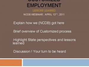 CUSTOMIZED EMPLOYMENT LESSONS LEARNED NCDB WEBINAR APRIL 13