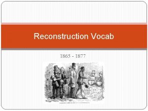 Reconstruction Vocab 1865 1877 1 13 th Amendment