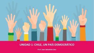 UNIDAD 1 CHILE UN PAS DEMOCRTICO Prof Juan
