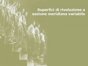 Superfici di rivoluzione a sezione meridiana variabile Cinematismi