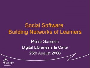 Social Software Building Networks of Learners Pierre Gorissen