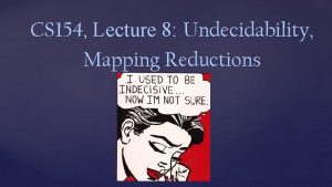 CS 154 Lecture 8 Undecidability Mapping Reductions A