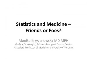 Statistics and Medicine Friends or Foes Monika Krzyzanowska