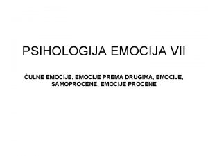 PSIHOLOGIJA EMOCIJA VII ULNE EMOCIJE EMOCIJE PREMA DRUGIMA