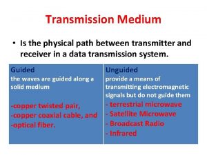 Transmission Medium Is the physical path between transmitter