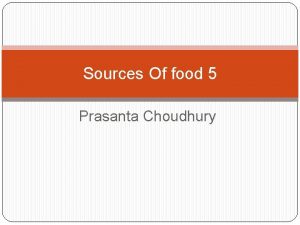 Sources Of food 5 Prasanta Choudhury Topic The