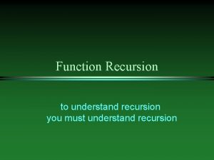Function Recursion to understand recursion you must understand