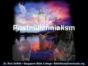 Postmillennialism Dr Rick Griffith Singapore Bible College Bible