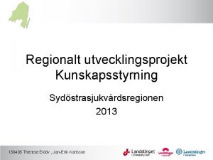 Regionalt utvecklingsprojekt Kunskapsstyrning Sydstrasjukvrdsregionen 2013 130405 Therese Eklv