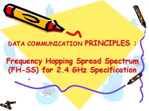 DATA COMMUNICATION PRINCIPLES Frequency Hopping Spread Spectrum FHSS