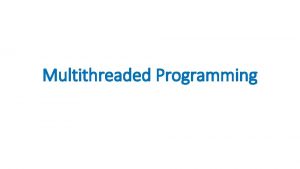 Multithreaded Programming Multithreding Intro Java provides builtin support