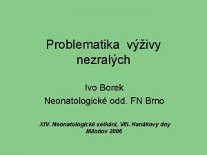 Problematika vivy nezralch Ivo Borek Neonatologick odd FN