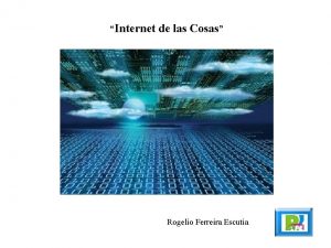 Internet de las Cosas Rogelio Ferreira Escutia La