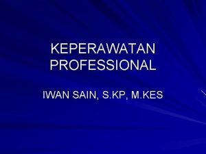 KEPERAWATAN PROFESSIONAL IWAN SAIN S KP M KES