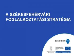 A SZKESFEHRVRI FOGLALKOZTATSI STRATGIA RINTETTEK BEVONSA A STRATGIA