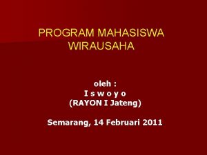 PROGRAM MAHASISWA WIRAUSAHA oleh Iswoyo RAYON I Jateng