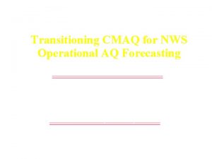 Transitioning CMAQ for NWS Operational AQ Forecasting Jeff