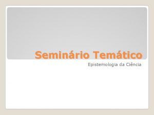 Seminrio Temtico Epistemologia da Cincia Tema I O