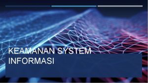 KEAMANAN SYSTEM INFORMASI Keamanan Sistem Informasi PENDAHULUAN Informasi