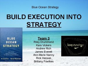 Blue Ocean Strategy BUILD EXECUTION INTO STRATEGY Team