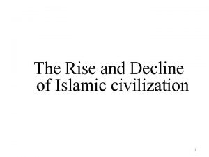 The Rise and Decline of Islamic civilization 1