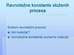 Ravnotene konstante sloenih procesa Sloeni ravnoteni procesi tok