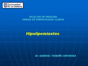 FACULTAD DE MEDICINA UNIDAD DE FARMACOLOGIA CLINICA Hipolipemiantes