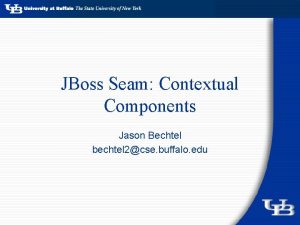 JBoss Seam Contextual Components Jason Bechtel bechtel 2cse