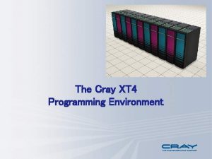 The Cray XT 4 Programming Environment Getting to