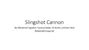 Slingshot Cannon By Mackenzie Yagodich Vanessa Steber AJ