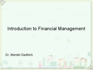 Introduction to Financial Management Dr Manish Dadhich Financial