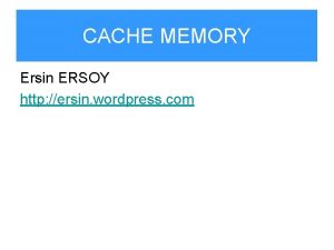 CACHE MEMORY Ersin ERSOY http ersin wordpress com