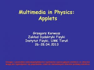 Multimedia in Physics Applets Grzegorz Karwasz Zakad Dydaktyki