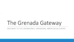 The Grenada Gateway GATEWAY TO THE GRENADINES CARIBBEAN