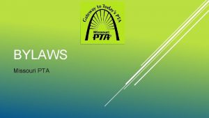 BYLAWS Missouri PTA For many PTAs their bylaws