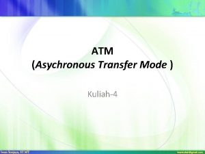 ATM Asychronous Transfer Mode Kuliah4 DEFENISI Asynchronous transfer