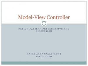 ModelView Controller DESIGN PATTERN PRESENTATION AND DISCUSSION RAJAT