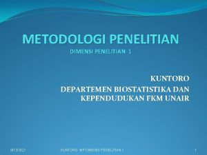 METODOLOGI PENELITIAN DIMENSI PENELITIAN 1 KUNTORO DEPARTEMEN BIOSTATISTIKA